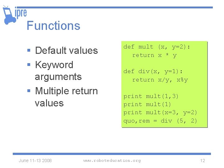 Functions § Default values § Keyword arguments § Multiple return values June 11 -13