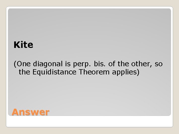 Kite (One diagonal is perp. bis. of the other, so the Equidistance Theorem applies)