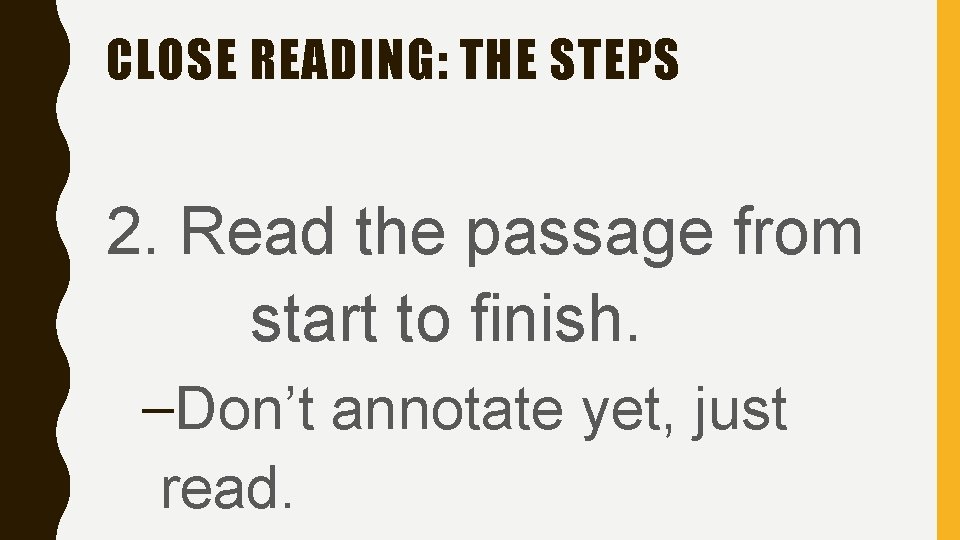 CLOSE READING: THE STEPS 2. Read the passage from start to finish. –Don’t annotate