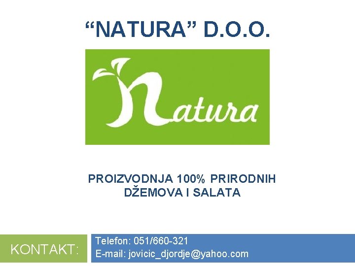 “NATURA” D. O. O. PROIZVODNJA 100% PRIRODNIH DŽEMOVA I SALATA KONTAKT: Telefon: 051/660 -321