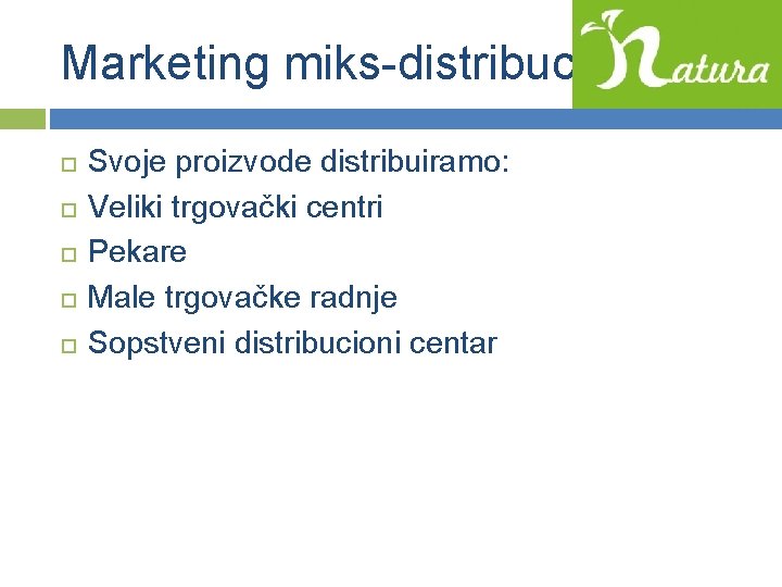 Marketing miks-distribucija Svoje proizvode distribuiramo: Veliki trgovački centri Pekare Male trgovačke radnje Sopstveni distribucioni