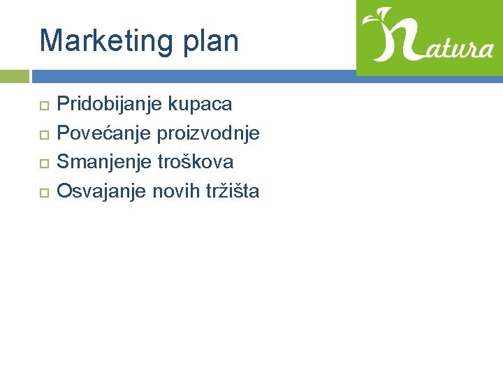 Marketing plan Pridobijanje kupaca Povećanje proizvodnje Smanjenje troškova Osvajanje novih tržišta 