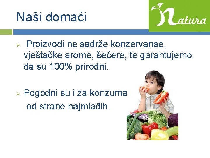 Naši domaći Ø Proizvodi ne sadrže konzervanse, vještačke arome, šećere, te garantujemo da su