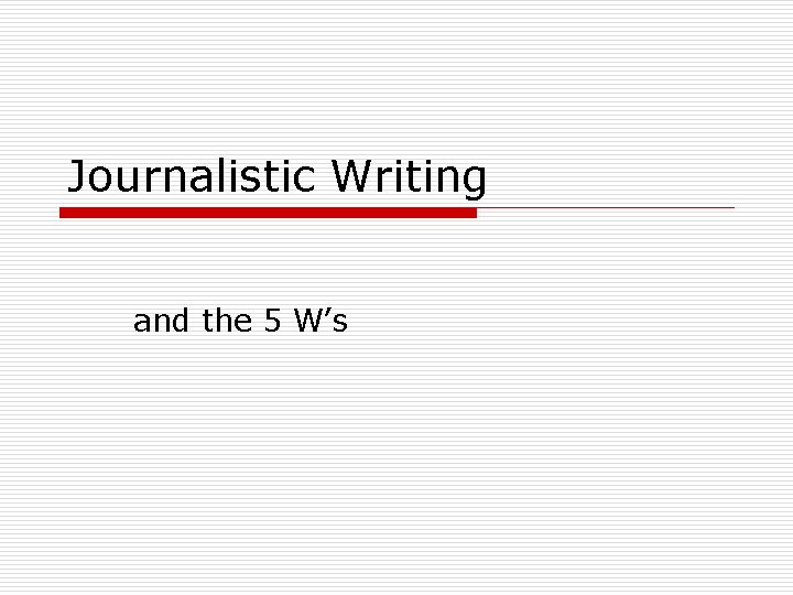 Journalistic Writing and the 5 W’s 
