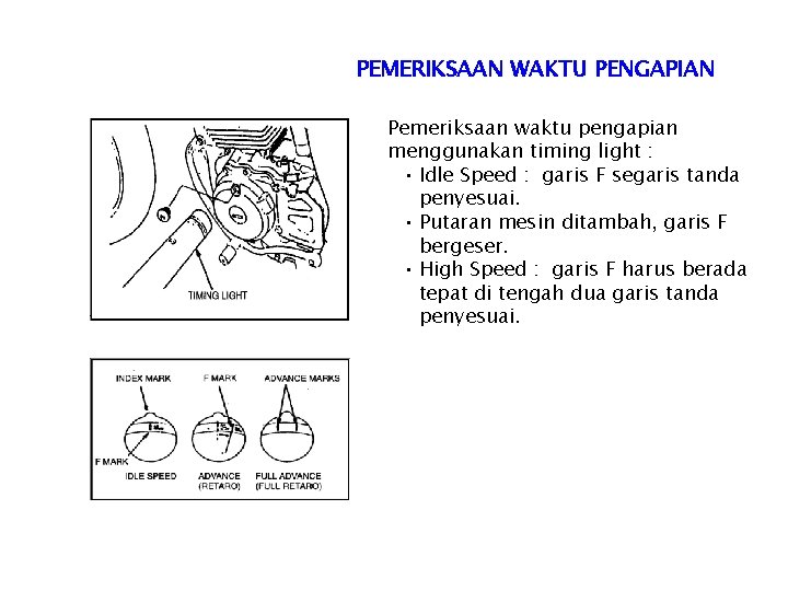 PEMERIKSAAN WAKTU PENGAPIAN Pemeriksaan waktu pengapian menggunakan timing light : • Idle Speed :