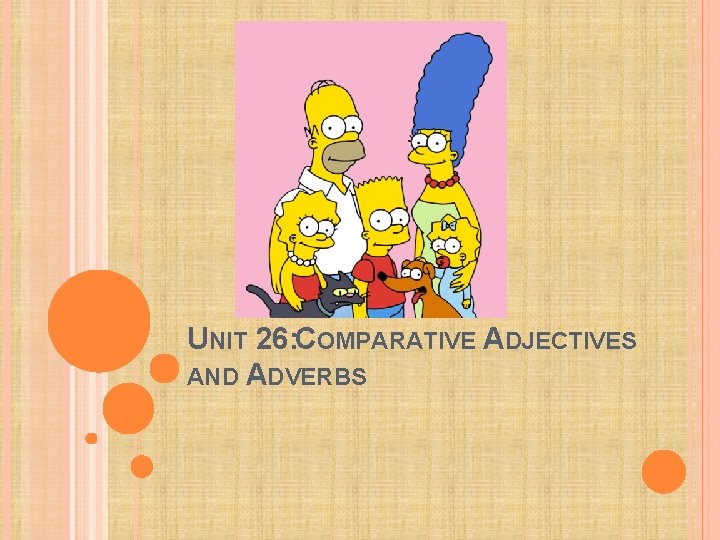 UNIT 26: COMPARATIVE ADJECTIVES AND ADVERBS 