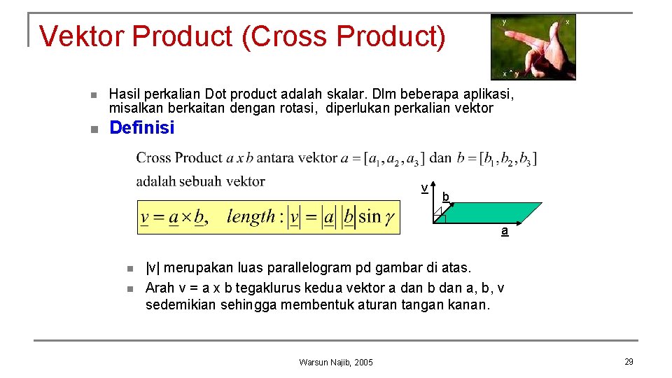 Vektor Product (Cross Product) n n Hasil perkalian Dot product adalah skalar. Dlm beberapa