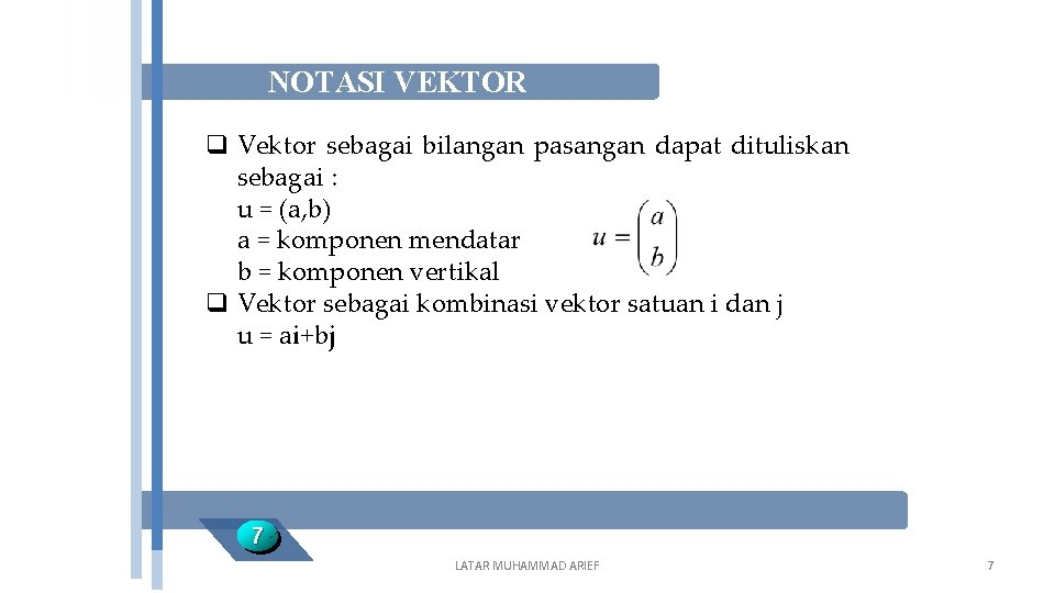 NOTASI VEKTOR q Vektor sebagai bilangan pasangan dapat dituliskan sebagai : u = (a,