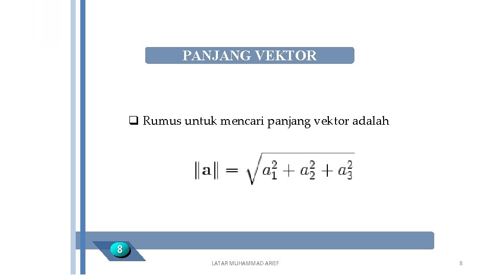 PANJANG VEKTOR q Rumus untuk mencari panjang vektor adalah 8 LATAR MUHAMMAD ARIEF 8