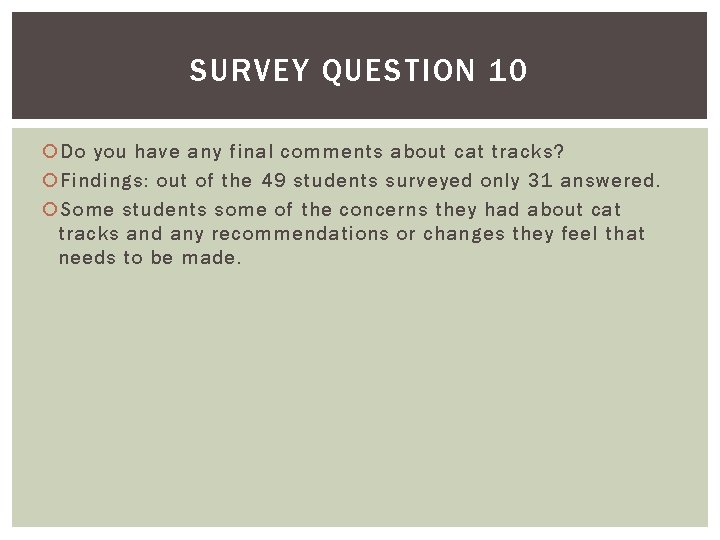 SURVEY QUESTION 10 Do you have any final comments about cat tracks? Findings: out
