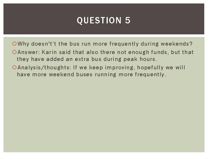 QUESTION 5 Why doesn't’t the bus run more frequently during weekends? Answer: Karin said