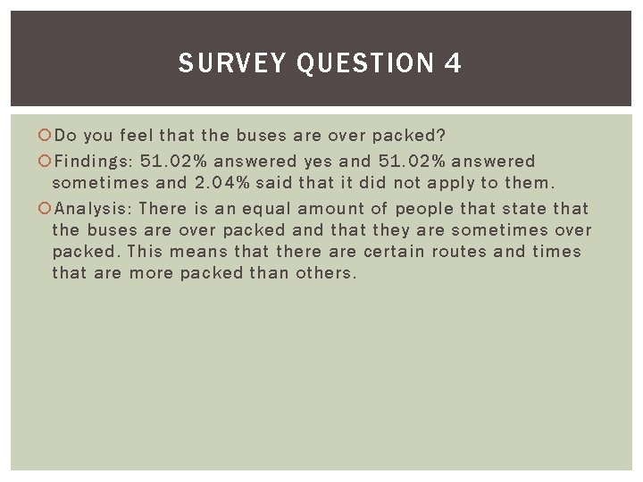 SURVEY QUESTION 4 Do you feel that the buses are over packed? Findings: 51.
