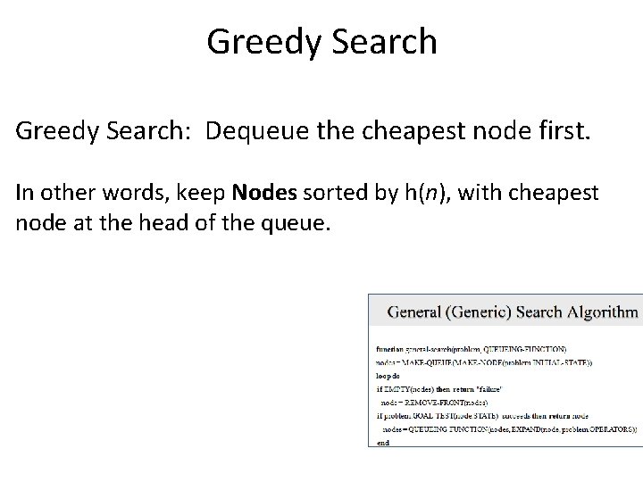 Greedy Search: Dequeue the cheapest node first. In other words, keep Nodes sorted by