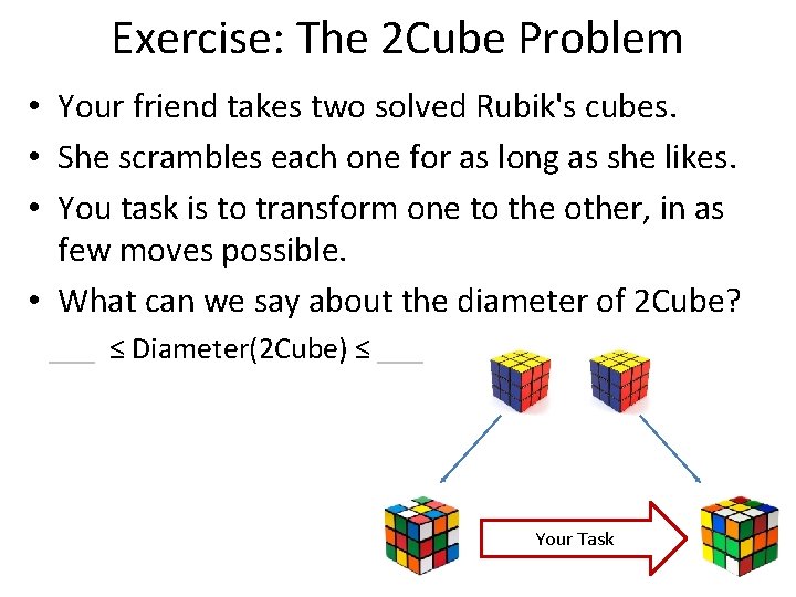 Exercise: The 2 Cube Problem • Your friend takes two solved Rubik's cubes. •