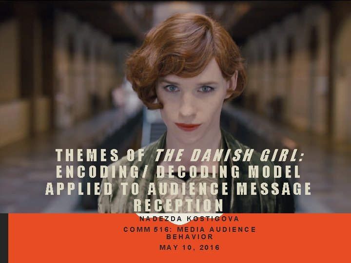 THEMES OF THE DANISH GIRL: ENCODING/ DECODING MODEL APPLIED TO AUDIENCE MESSAGE RECEPTION NADEZDA
