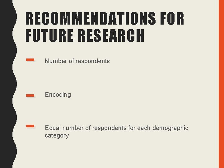 RECOMMENDATIONS FOR FUTURE RESEARCH - Number of respondents Encoding Equal number of respondents for