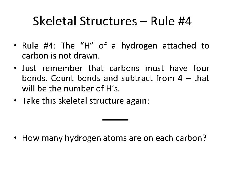 Skeletal Structures – Rule #4 • Rule #4: The “H” of a hydrogen attached