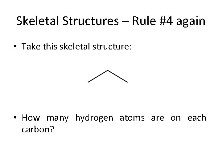 Skeletal Structures – Rule #4 again • Take this skeletal structure: • How many
