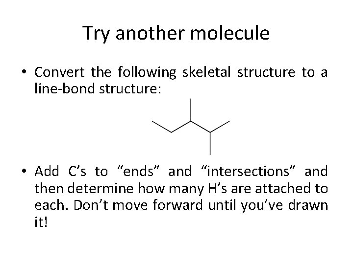 Try another molecule • Convert the following skeletal structure to a line-bond structure: •