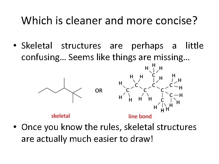 Which is cleaner and more concise? • Skeletal structures are perhaps a little confusing…
