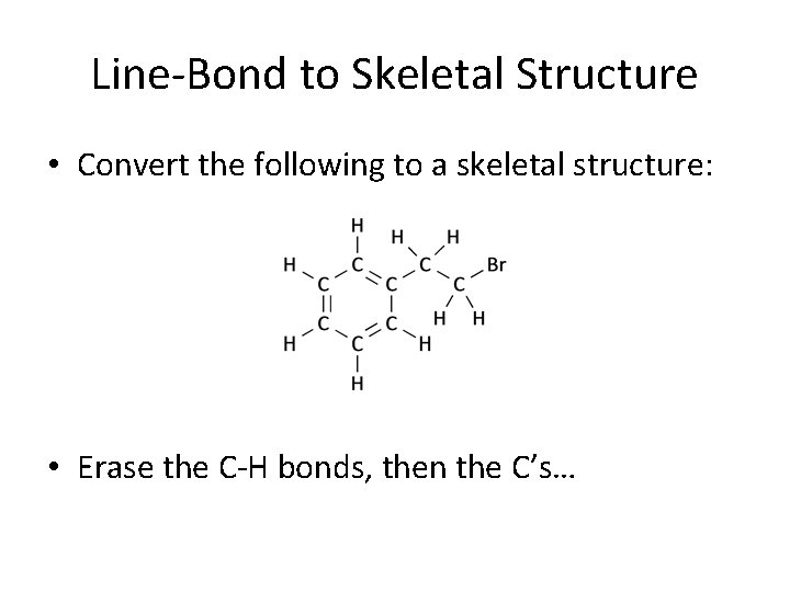 Line-Bond to Skeletal Structure • Convert the following to a skeletal structure: • Erase