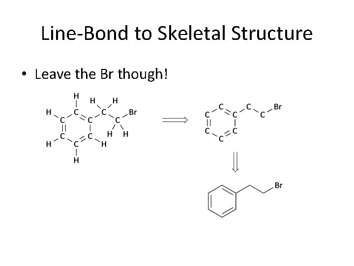Line-Bond to Skeletal Structure • Leave the Br though! 