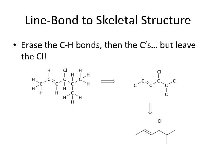 Line-Bond to Skeletal Structure • Erase the C-H bonds, then the C’s… but leave