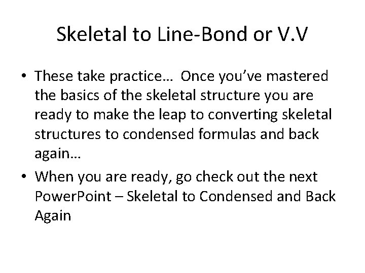 Skeletal to Line-Bond or V. V • These take practice… Once you’ve mastered the