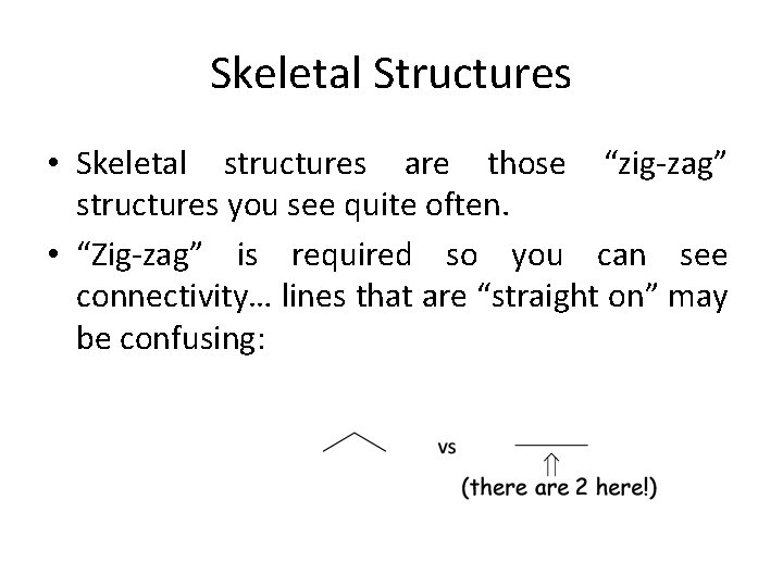 Skeletal Structures • Skeletal structures are those “zig-zag” structures you see quite often. •