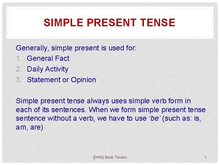 SIMPLE PRESENT TENSE Generally, simple present is used for: 1. General Fact 2. Daily