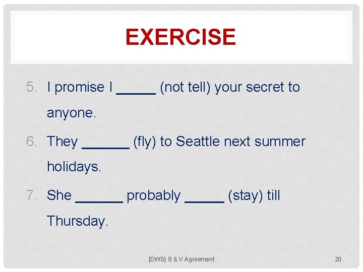 EXERCISE 5. I promise I _____ (not tell) your secret to anyone. 6. They