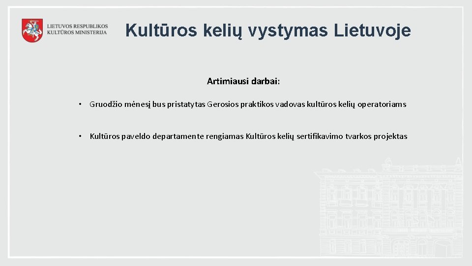 Kultūros kelių vystymas Lietuvoje Artimiausi darbai: • Gruodžio mėnesį bus pristatytas Gerosios praktikos vadovas