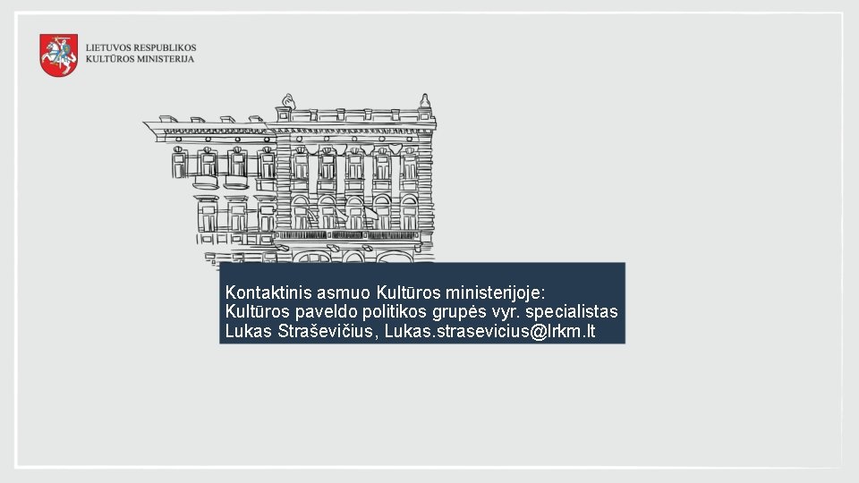 Kontaktinis asmuo Kultūros ministerijoje: Kultūros paveldo politikos grupės vyr. specialistas Lukas Straševičius, Lukas. strasevicius@lrkm.