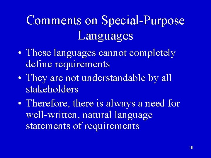 Comments on Special-Purpose Languages • These languages cannot completely define requirements • They are