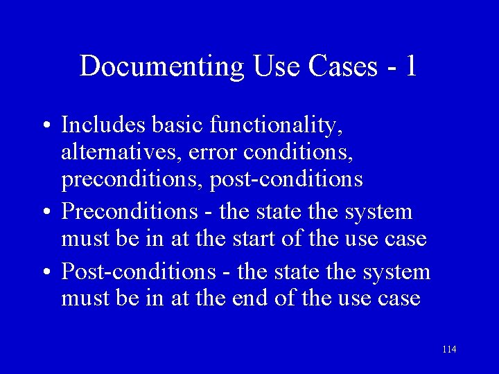 Documenting Use Cases - 1 • Includes basic functionality, alternatives, error conditions, preconditions, post-conditions