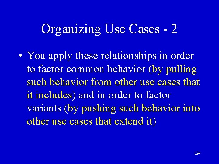 Organizing Use Cases - 2 • You apply these relationships in order to factor