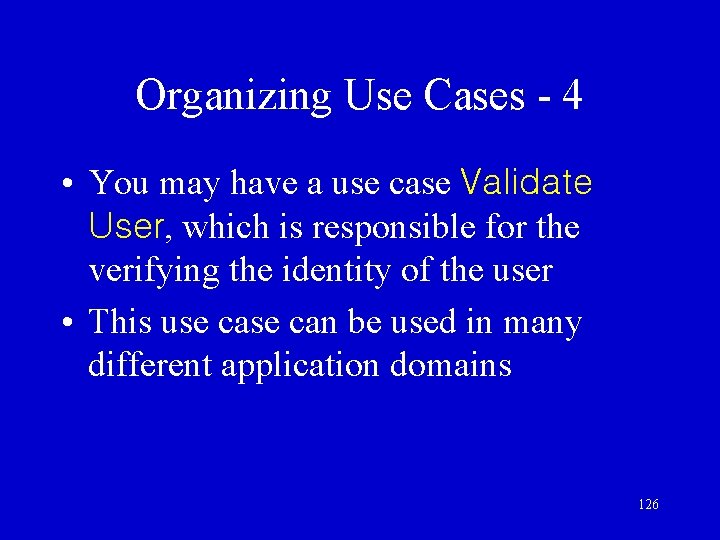 Organizing Use Cases - 4 • You may have a use case Validate User,