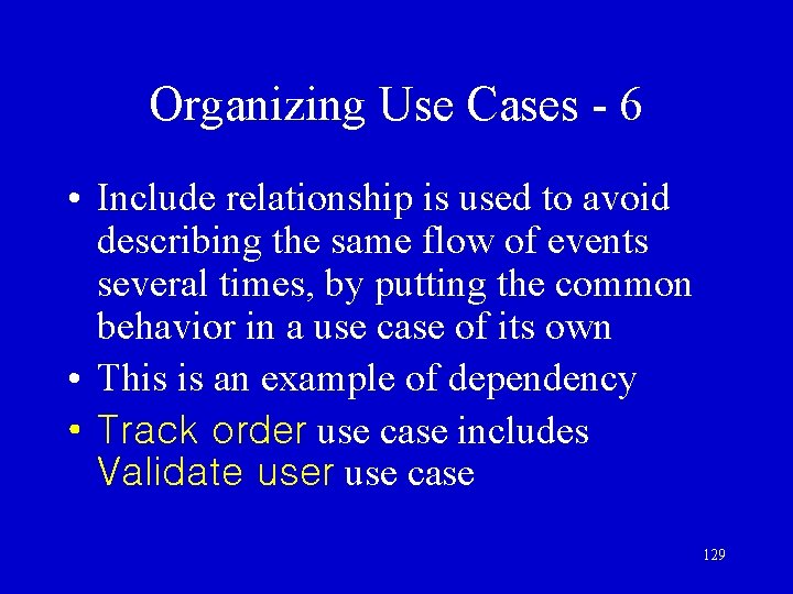 Organizing Use Cases - 6 • Include relationship is used to avoid describing the