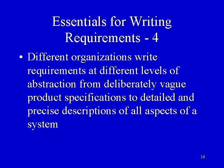 Essentials for Writing Requirements - 4 • Different organizations write requirements at different levels