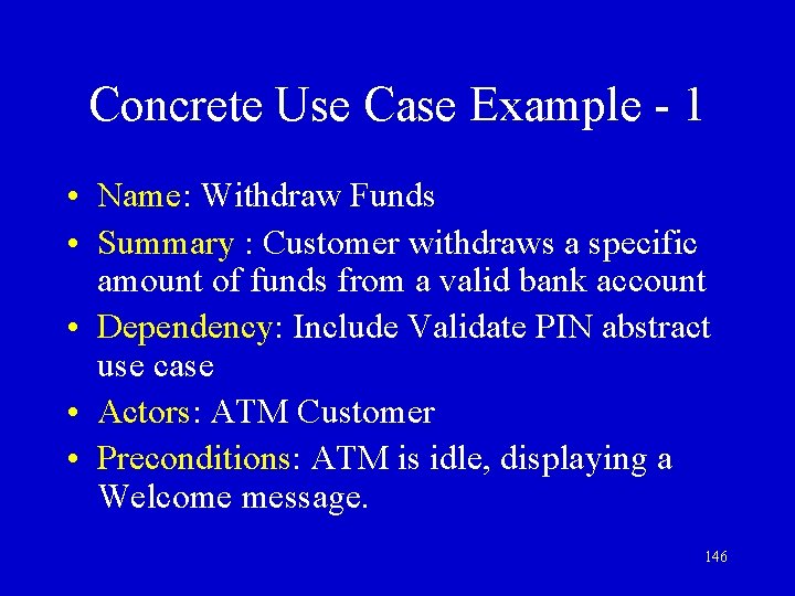 Concrete Use Case Example - 1 • Name: Withdraw Funds • Summary : Customer