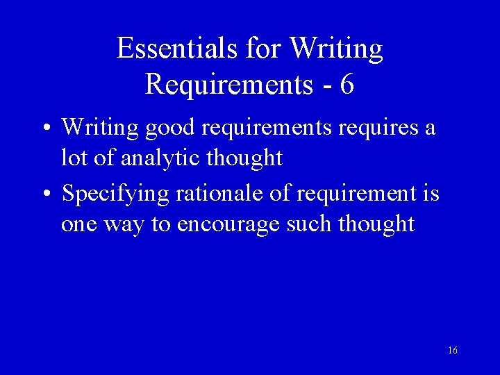 Essentials for Writing Requirements - 6 • Writing good requirements requires a lot of