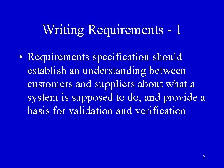 Writing Requirements - 1 • Requirements specification should establish an understanding between customers and