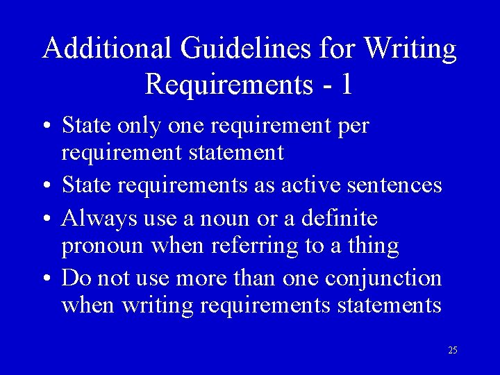 Additional Guidelines for Writing Requirements - 1 • State only one requirement per requirement