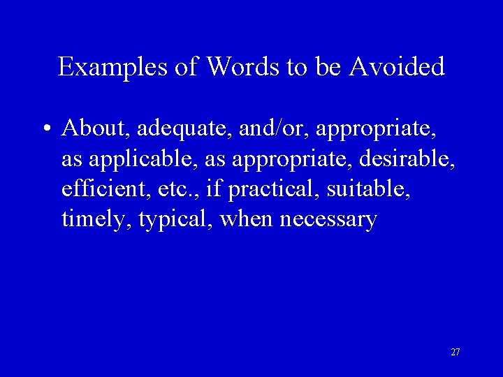 Examples of Words to be Avoided • About, adequate, and/or, appropriate, as applicable, as