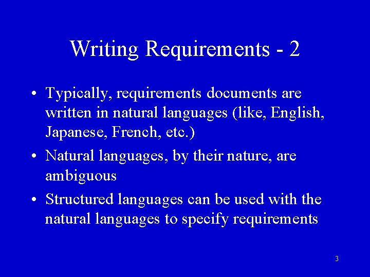 Writing Requirements - 2 • Typically, requirements documents are written in natural languages (like,