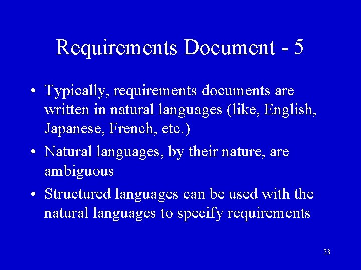 Requirements Document - 5 • Typically, requirements documents are written in natural languages (like,