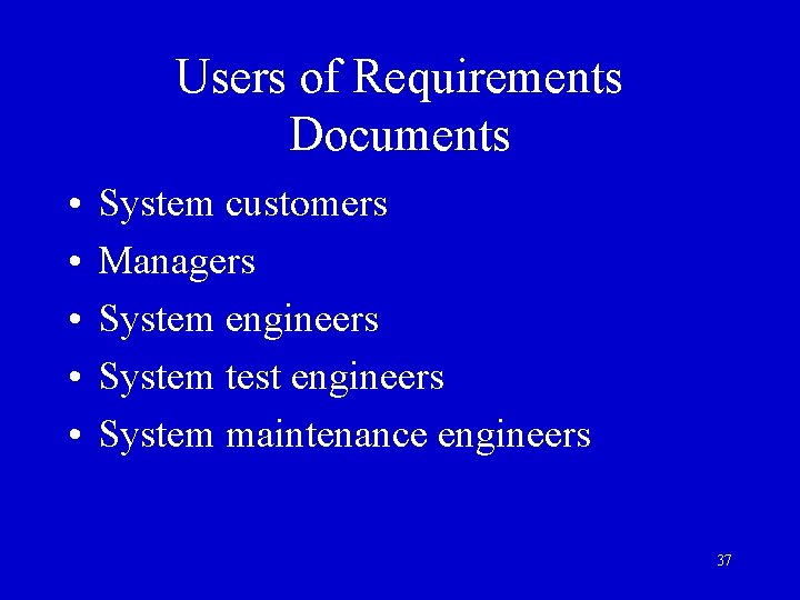 Users of Requirements Documents • • • System customers Managers System engineers System test