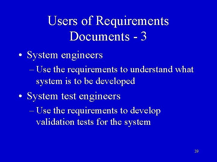 Users of Requirements Documents - 3 • System engineers – Use the requirements to