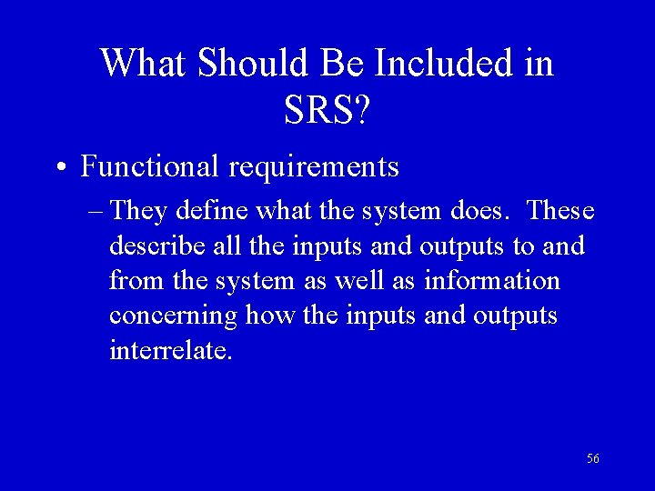 What Should Be Included in SRS? • Functional requirements – They define what the