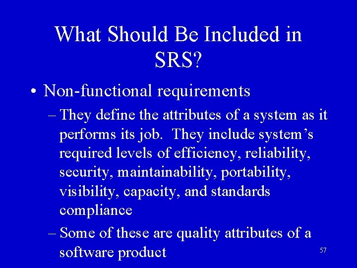 What Should Be Included in SRS? • Non-functional requirements – They define the attributes